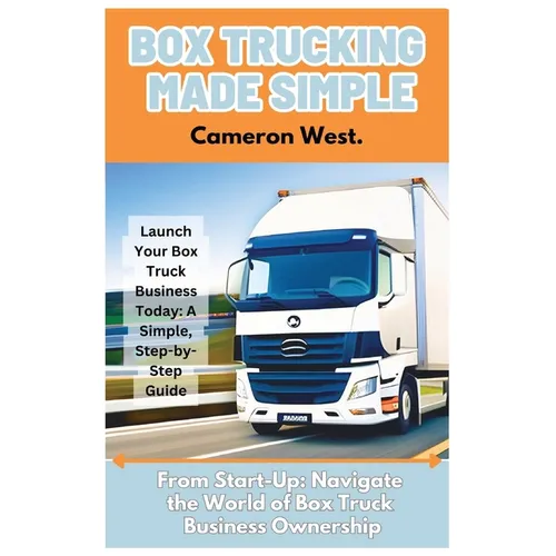 Box Trucking Made Simple: The Fast Track Guide to Get Started in the Box Trucking Business.