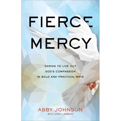 Fierce Mercy: Daring to Live Out God's Compassion in Bold and Practical Ways