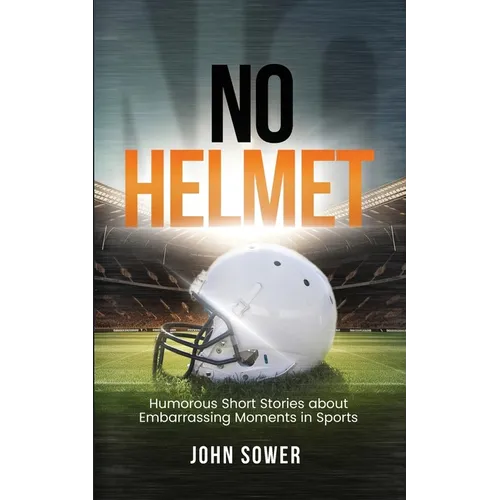 No Helmet: Humorous Short Stories about Embarrassing Moments in Sports