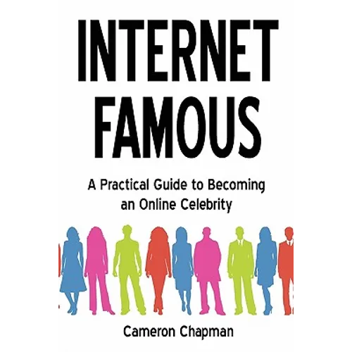 Internet Famous: A Practical Guide to Becoming an Online Celebrity