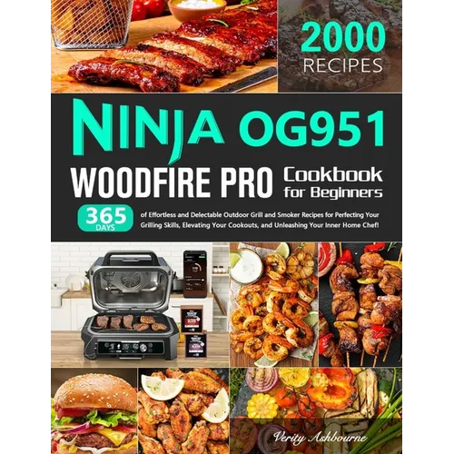 Ninja OG951 Woodfire Pro Cookbook for Beginners: 365 Days of Effortless and Delectable Outdoor Grill and Smoker Recipes for Perfecting Your Grilling S