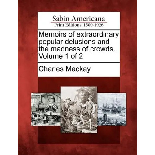 Memoirs of Extraordinary Popular Delusions and the Madness of Crowds. Volume 1 of 2
