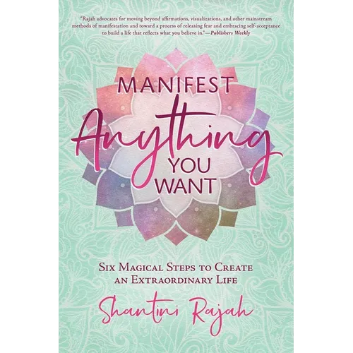 Manifest Anything You Want: Six Magical Steps to Create an Extraordinary Life