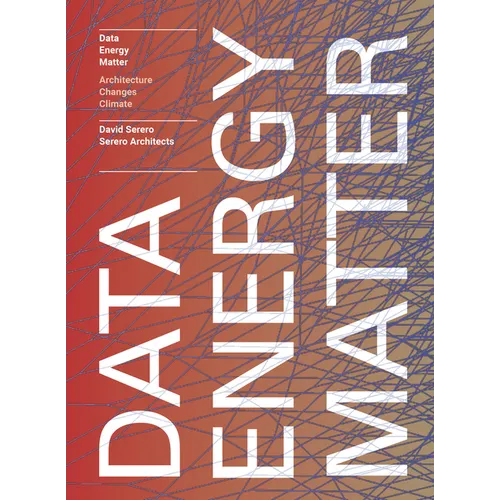 Data. Energy. Matter.: Why Architecture Is Key to Climate Change