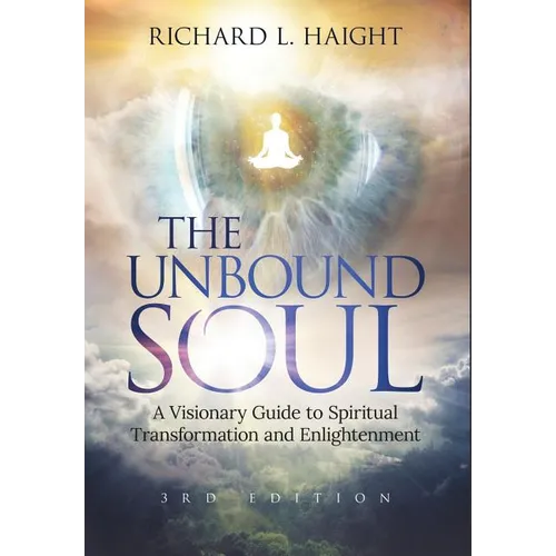 The Unbound Soul: A Visionary Guide to Spiritual Transformation and Enlightenment