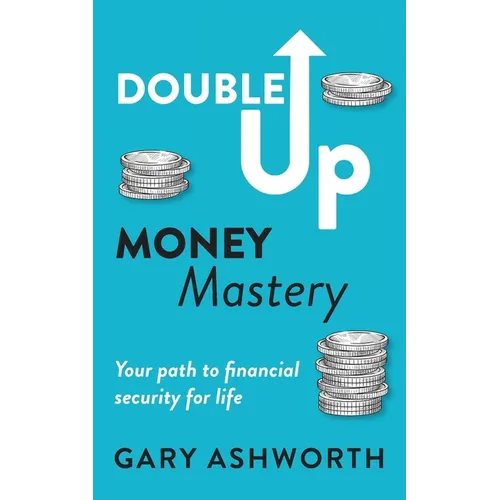 Double Up Money Mastery: Your path to financial security for life: Your Path to Financial Security