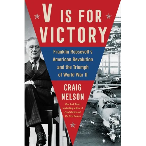 V Is for Victory: Franklin Roosevelt's American Revolution and the Triumph of World War II