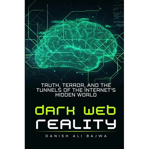 Dark Web Reality: Truth, Terror, and the Tunnels of the Internet's Hidden World