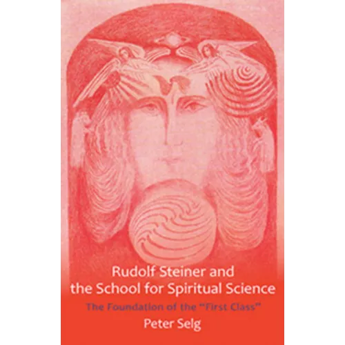 Rudolf Steiner and the School for Spiritual Science: The Foundation of the First Class