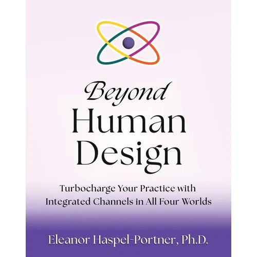 Beyond Human Design: Turbocharge Your Practice with Integrated Channels in All Four Worlds