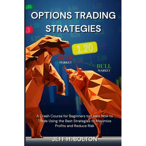 Options Trading Strategies: A Crash Course for Beginners to Learn How to Trade Using the Best Strategies to Maximize Profits and Reduce Risk