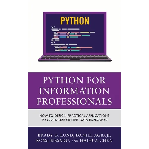 Python for Information Professionals: How to Design Practical Applications to Capitalize on the Data Explosion