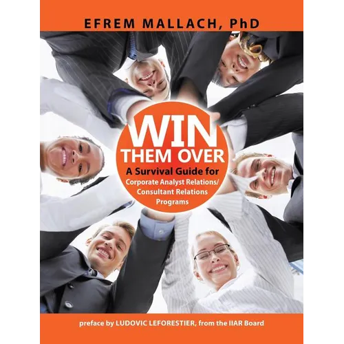 Win Them Over: A Guide to Corporate Analyst/ Consultant Relations 3e