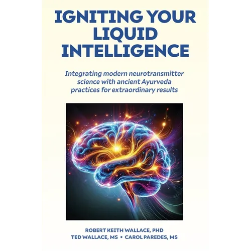 Igniting Your Liquid Intelligence: Integrating Modern Neurotransmitter Science with Ancient Ayurveda for Extraordinary Results