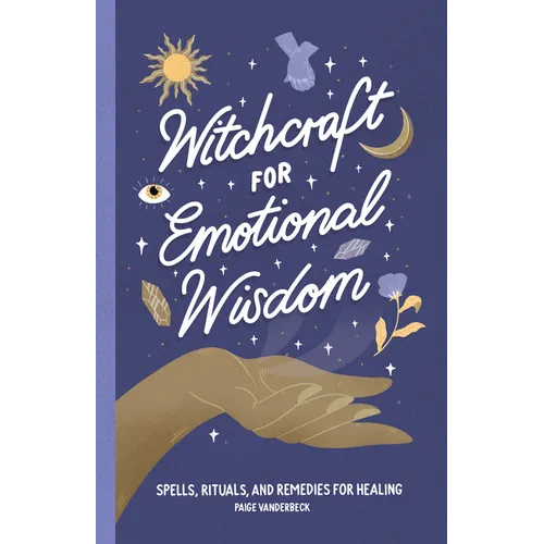 Witchcraft for Emotional Wisdom: Spells, Rituals, and Remedies for Healing