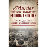 Murder on the Florida Frontier: The True Story Behind Sanford's Headless Miser Legend