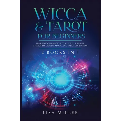 Wicca & Tarot for Beginners: 2 Books in 1: Learn Wiccan Magic, Rituals, Spells, Beliefs, Symbolism, Crystal Magic and Tarot Divination