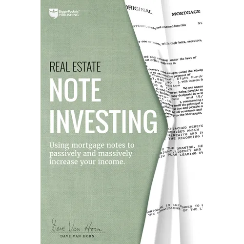 Real Estate Note Investing: Using Mortgage Notes to Passively and Massively Increase Your Income