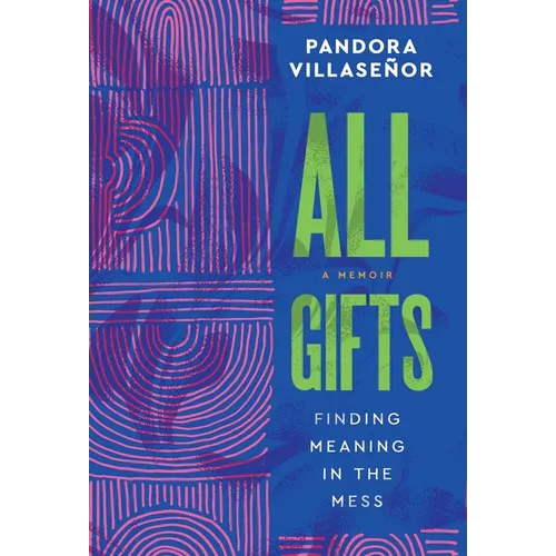 All Gifts: Finding Meaning in the Mess