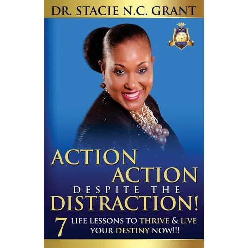Action Action Despite the Distraction: 7 Life Lessons to Thrive & Live Your Destiny Now!!!