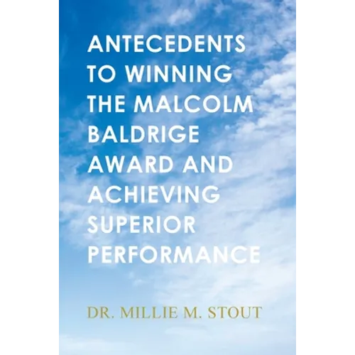 Antecedents to Winning the Malcolm Baldrige Award and Achieving Superior Performance