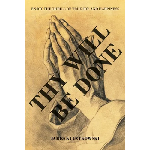 Thy Will Be Done: Enjoy the thrill of true joy and happiness