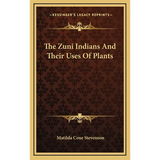 The Zuni Indians And Their Uses Of Plants - Hardcover
