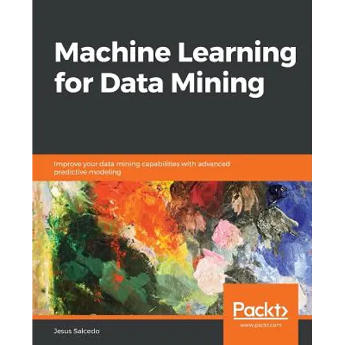 Machine Learning for Data Mining: Improve your data mining capabilities with advanced predictive modeling