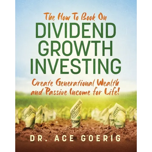 The How To Book on Dividend Growth Investing: Create Generational Wealth and Passive Income for Life!