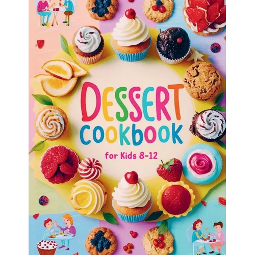 Dessert Cookbook for Kids 8-12: 115+ Fun and Easy Dessert Recipes for Young Bakers