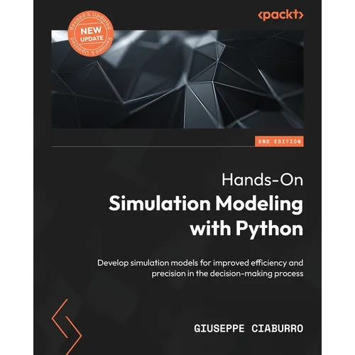 Hands-On Simulation Modeling with Python - Second Edition: Develop simulation models for improved efficiency and precision in the decision-making proc