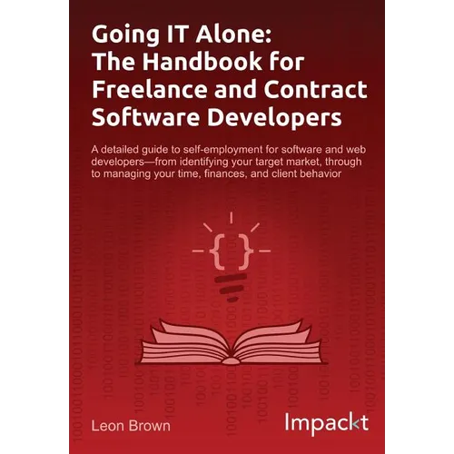 Going IT Alone: The Handbook for Freelance and Contract Software Developers