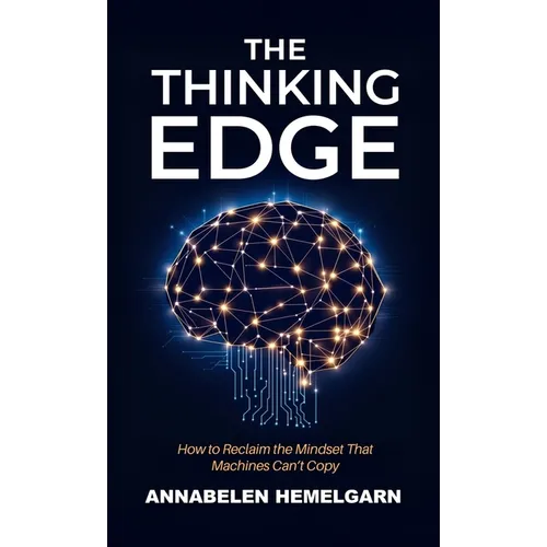 The Thinking Edge: How to Reclaim the Mindset That Machines Can't Copy
