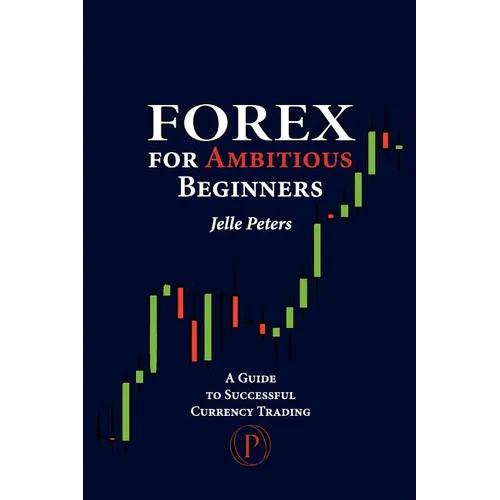 Forex For Ambitious Beginners: A Guide to Successful Currency Trading
