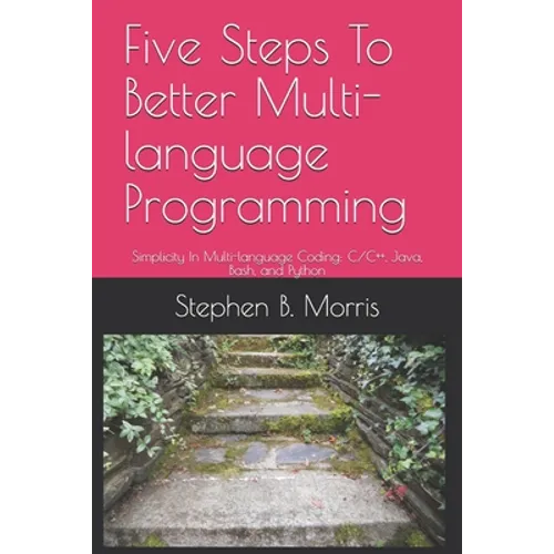 Five Steps To Better Multi-language Programming: Simplicity In Multi-language Coding: C/C++, Java, Bash, and Python