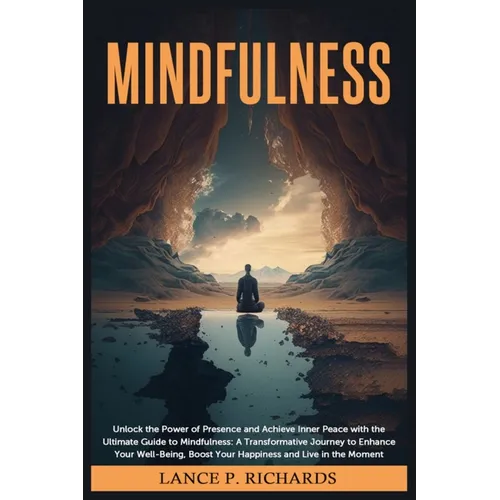 Mindfulness: Unlock the Power of Presence and Achieve Inner Peace with the Ultimate Guide to Mindfulness: A Transformative Journey to Enhance Your Wel