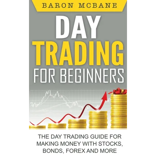 Day Trading for Beginners: The Day Trading Guide for Making Money with Stocks, Options, Forex and More