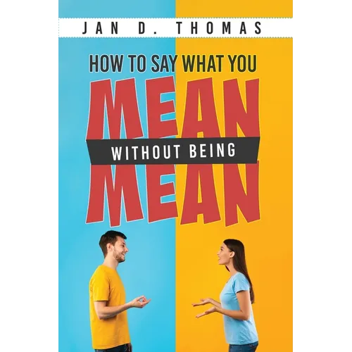 How to Say What You Mean Without Being Mean