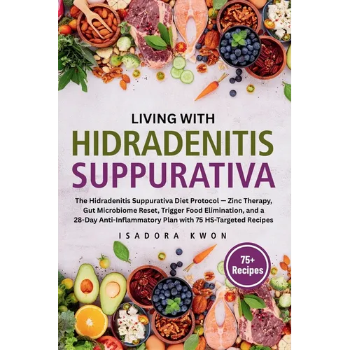 Living with HS: The Hidradenitis Suppurativa Diet Protocol - Zinc Therapy, Gut Microbiome Reset, Trigger Food Elimination, and a 28-Day Anti-Inflammat