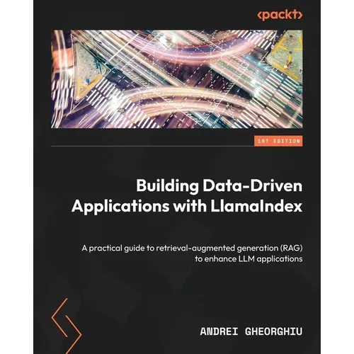 Building Data-Driven Applications with LlamaIndex: A practical guide to retrieval-augmented generation (RAG) to enhance LLM applications