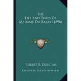 The Life And Times Of Madame Du Barry (1896) - Paperback