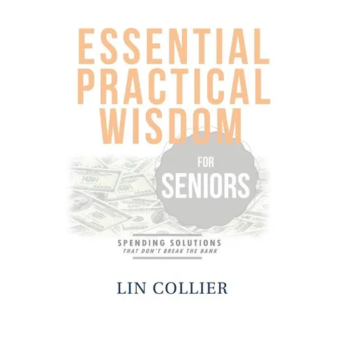 Essential Practical Wisdom for Seniors: Spending Solutions That Don't Break The Bank
