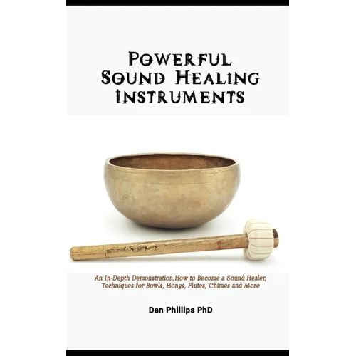 Powerful Sound Healing Instruments: An In-Depth Demonstration, How to Become a Sound Healer, Techniques for Bowls, Gongs, Flutes, Chimes and More