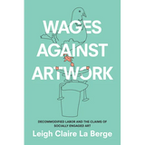 Wages Against Artwork: Decommodified Labor and the Claims of Socially Engaged Art - Paperback