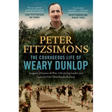 The Courageous Life of Weary Dunlop: Surgeon, Prisoner-Of-War, Life-Saving Leader and Legend of the Thai-Burma Railway - Hardcover