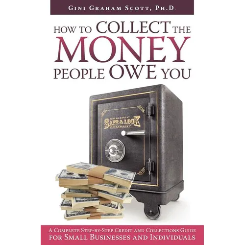 How to Collect the Money People Owe You: A Complete Step-by-Step Credit and Collections Guide for Small Businesses and Individuals
