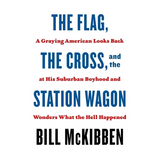 The Flag, the Cross, and the Station Wagon: A Graying American Looks Back at His Suburban Boyhood and Wonders What the Hell Happened