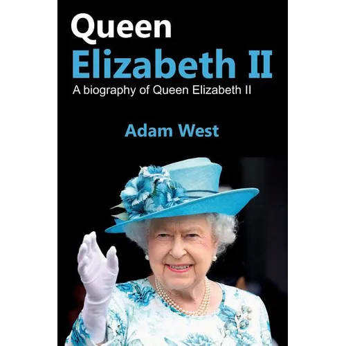 Queen Elizabeth II: A Biography of Queen Elizabeth II