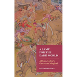 A Lamp for the Dark World: Akbar, India's Greatest Mughal