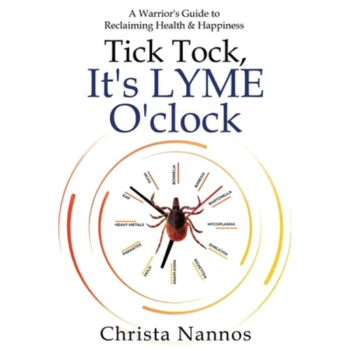 Tick Tock, It's LYME O'clock: A Warrior's Guide to Reclaiming Health & Happiness